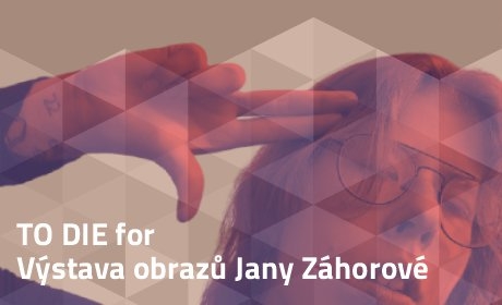 TO DIE for – výstava obrazů studentky Jany Záhorové